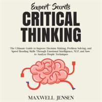 Expert_Secrets_____Critical_Thinking__The_Ultimate_Guide_to_Improve_Decision_Making__Problem_Solvin